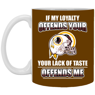 My Loyalty And Your Lack Of Taste Washington Redskins Mugs