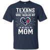 He Calls Mom Who Tackled My Houston Texans T Shirts