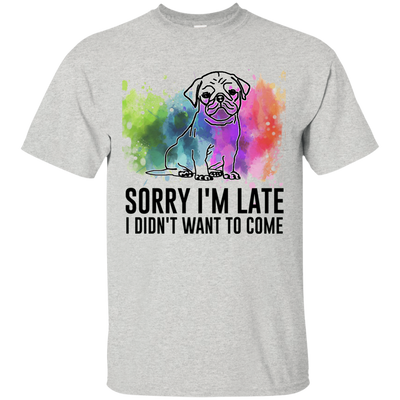 Sorry I'm Late I Didn't Want To Come Pug-min T Shirts