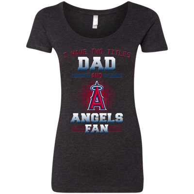 I Have Two Titles Dad And Los Angeles Angels Fan T Shirts