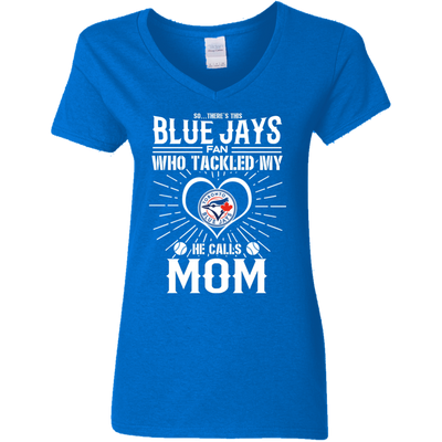 He Calls Mom Who Tackled My Toronto Blue Jays T Shirts