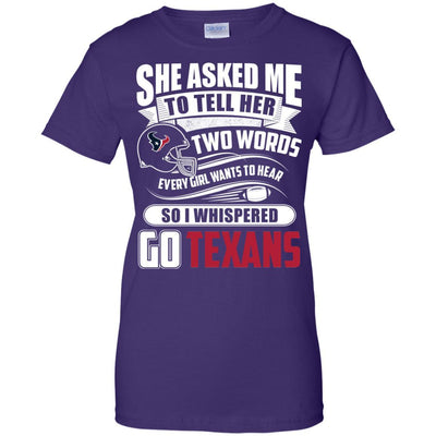 She Asked Me To Tell Her Two Words Houston Texans T Shirts