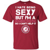 I Hate Being Sexy But I'm Fan So I Can't Help It Alabama Crimson Tide Cardinal T Shirts
