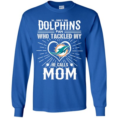 He Calls Mom Who Tackled My Miami Dolphins T Shirts