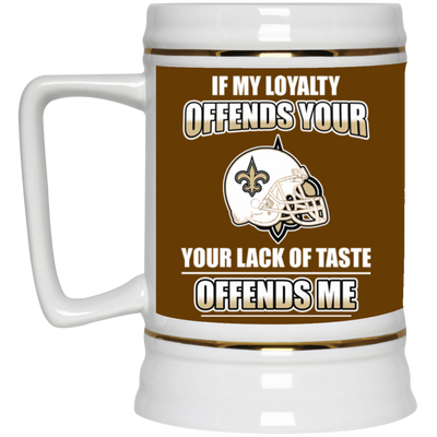 My Loyalty And Your Lack Of Taste New Orleans Saints Mugs