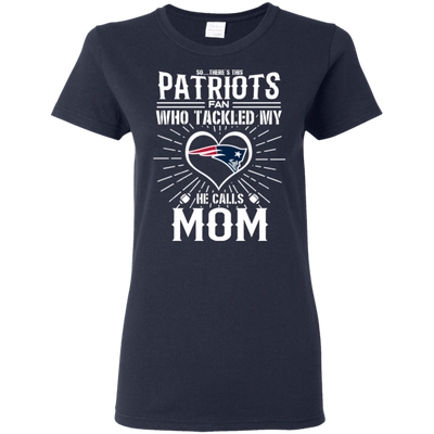 He Calls Mom Who Tackled My New England Patriots T Shirts