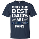 Only The Best Dads Are Fans Akron Zips T Shirts, is cool gift