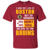 My Heart And My Soul Belong To The Boston Bruins T Shirts