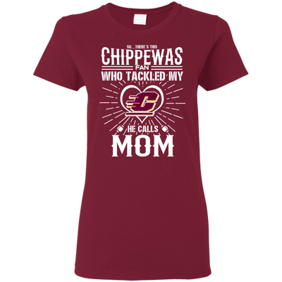 He Calls Mom Who Tackled My Central Michigan Chippewas T Shirts