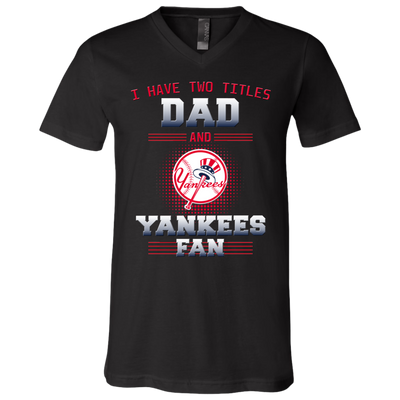 I Have Two Titles Dad And New York Yankees Fan T Shirts