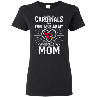 He Calls Mom Who Tackled My Arizona Cardinals T Shirts