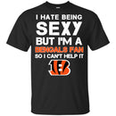 I Hate Being Sexy But I'm Fan So I Can't Help It Cincinnati Bengals Black T Shirts