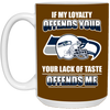 My Loyalty And Your Lack Of Taste Seattle Seahawks Mugs