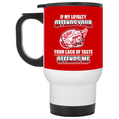 My Loyalty And Your Lack Of Taste Detroit Red Wings Mugs