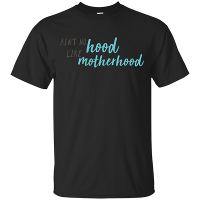Ain't No Hood Like Mother Hood T Shirts V1