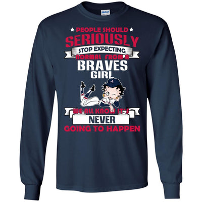 People Should Seriously Stop Expecting Normal From An Atlanta Braves Girl T Shirt