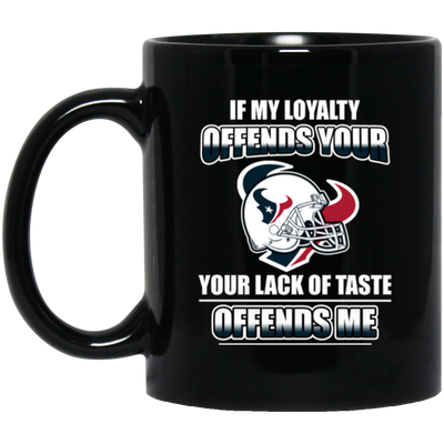 My Loyalty And Your Lack Of Taste Houston Texans Mugs