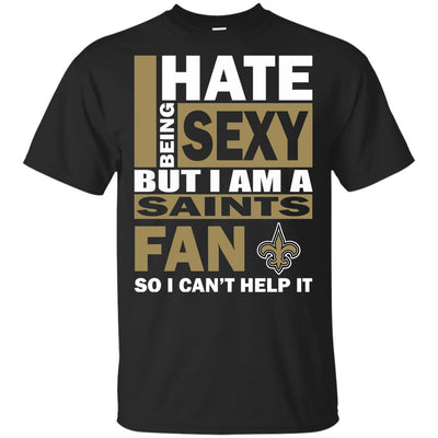 I Hate Being Sexy But I Am A New Orleans Saints Fan T Shirt