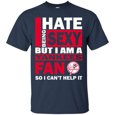 I Hate Being Sexy But I Am A New York Yankees Fan T Shirt