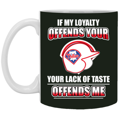 My Loyalty And Your Lack Of Taste Philadelphia Phillies Mugs