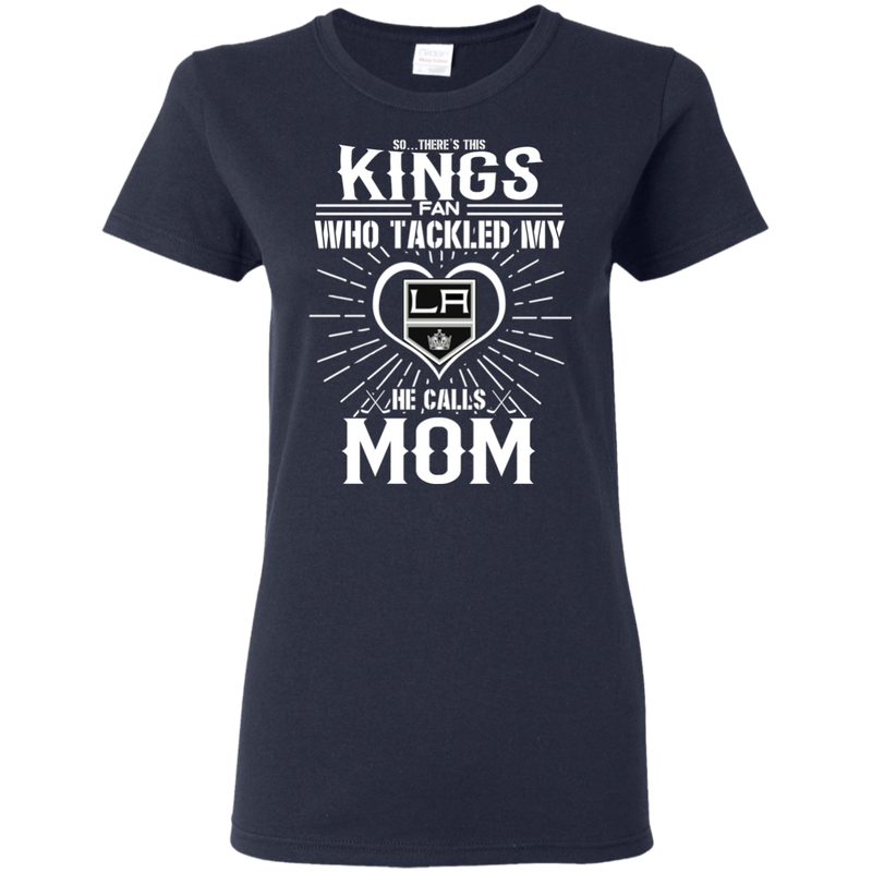 He Calls Mom Who Tackled My Los Angeles Kings T Shirts