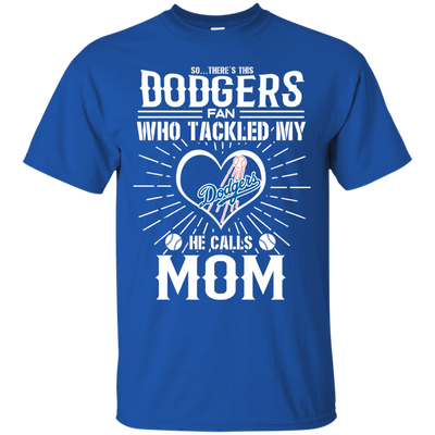 He Calls Mom Who Tackled My Los Angeles Dodgers T Shirts