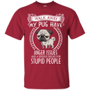My Pug Have Anger Issues And A Serious Dislike For Stupid People T Shirts