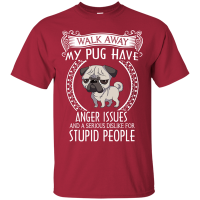 My Pug Have Anger Issues And A Serious Dislike For Stupid People T Shirts