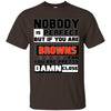 Nobody Is Perfect But If You Are A Browns Fan T Shirts