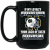 My Loyalty And Your Lack Of Taste Notre Dame Fighting Irish Mugs