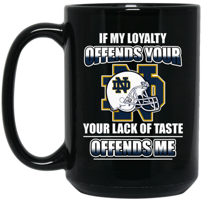 My Loyalty And Your Lack Of Taste Notre Dame Fighting Irish Mugs