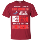 My Heart And My Soul Belong To The Los Angeles Dodgers T Shirts