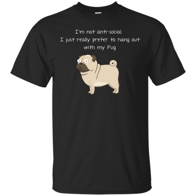 I'm Not Anti-Social Pug T Shirts