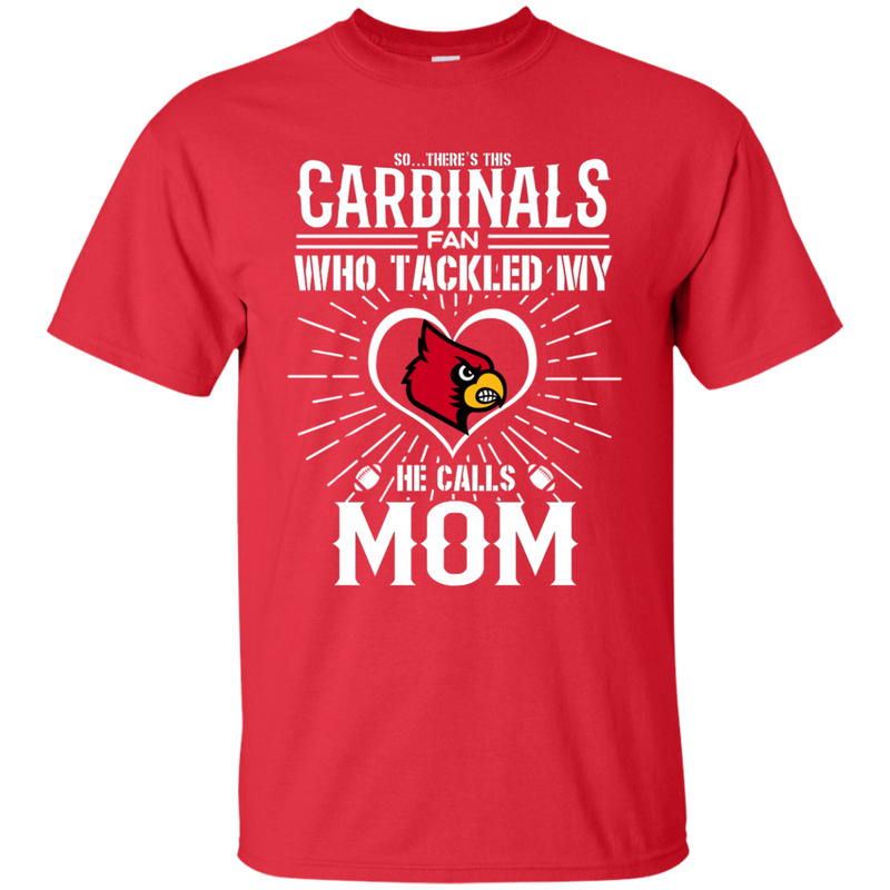 He Calls Mom Who Tackled My Louisville Cardinals T Shirts