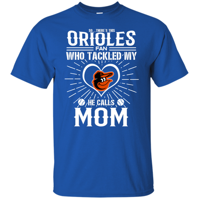 He Calls Mom Who Tackled My Baltimore Orioles T Shirts