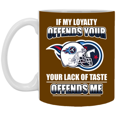 My Loyalty And Your Lack Of Taste Tennessee Titans Mugs