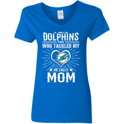 He Calls Mom Who Tackled My Miami Dolphins T Shirts