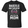 He Calls Mom Who Tackled My Atlanta Braves T Shirts