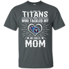 He Calls Mom Who Tackled My Tennessee Titans T Shirts