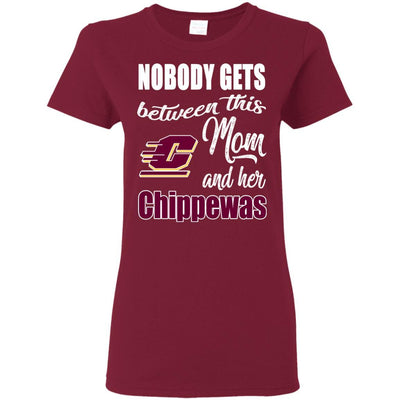 Nobody Gets Between Mom And Her Central Michigan Chippewas T Shirts