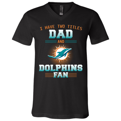 I Have Two Titles Dad And Miami Dolphins Fan T Shirts