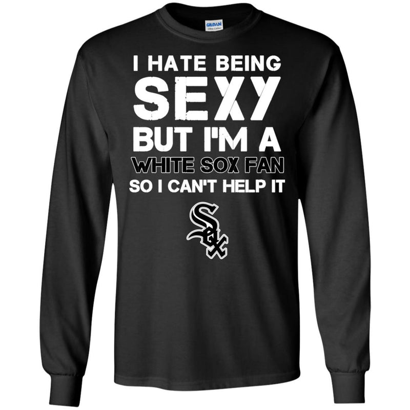 I Hate Being Sexy But I'm Fan So I Can't Help It Chicago White Sox Black T Shirts