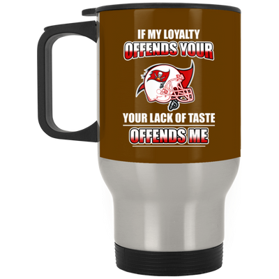 My Loyalty And Your Lack Of Taste Tampa Bay Buccaneers Mugs