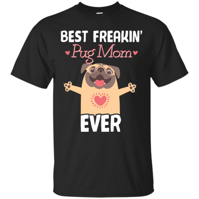 Best Freakin' Mom Pug Ever T Shirts