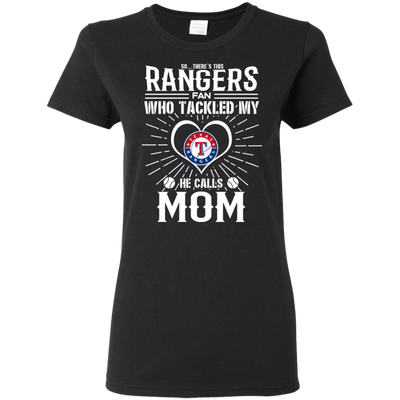 He Calls Mom Who Tackled My Texas Rangers T Shirts