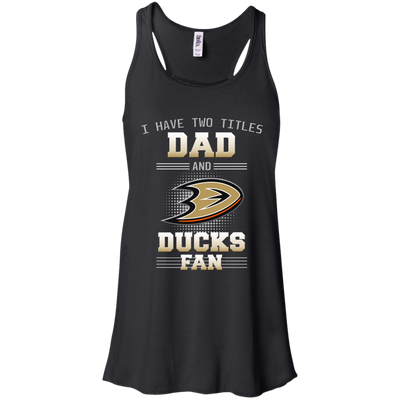 I Have Two Titles Dad And Anaheim Ducks Fan T Shirts