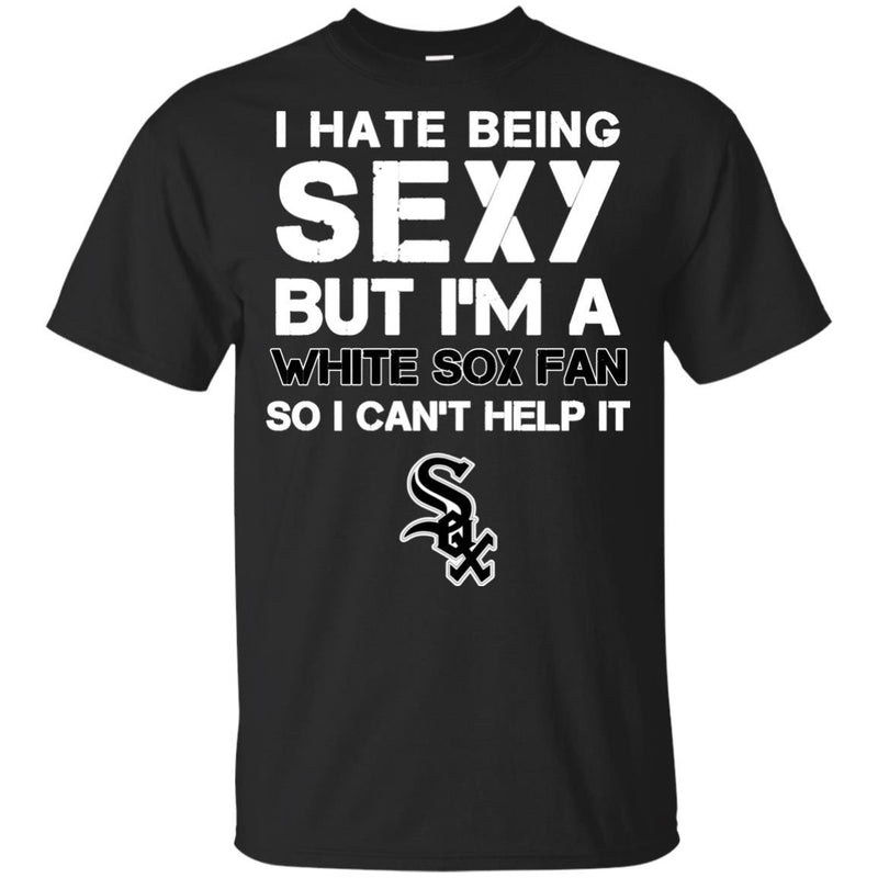 I Hate Being Sexy But I'm Fan So I Can't Help It Chicago White Sox Black T Shirts
