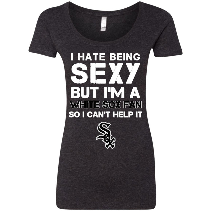 I Hate Being Sexy But I'm Fan So I Can't Help It Chicago White Sox Black T Shirts
