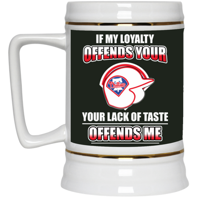 My Loyalty And Your Lack Of Taste Philadelphia Phillies Mugs