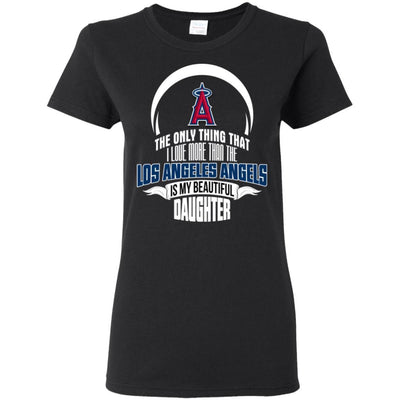 The Only Thing Dad Loves His Daughter Fan Los Angeles Angels T Shirt